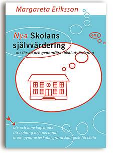 Nya Skolans självvärdering - att förstå och genomföra lokal utvärdering. Idé och kunskapsbank för ledning och personal inom gymnasieskola, grundskola och förskola.