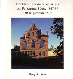 Fabriks- och hantverksföreningen och Företagarna i Lund 1947-97 : 150-års jubileum 1997