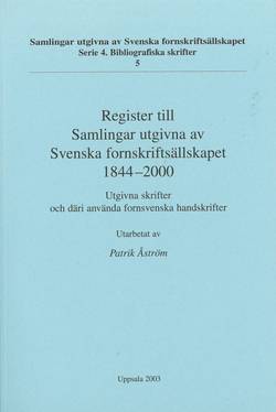 Register till Samlingar utgivna av Svenska fornskriftsällskapet 1844-2000 : utgivna skrifter och däri använda fornsvenska handskrifter