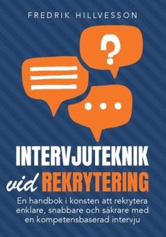 Intervjuteknik vid rekrytering : en handbok i konsten att rekrytera enklare, snabbare och säkrare med en kompetensbaserad intervju