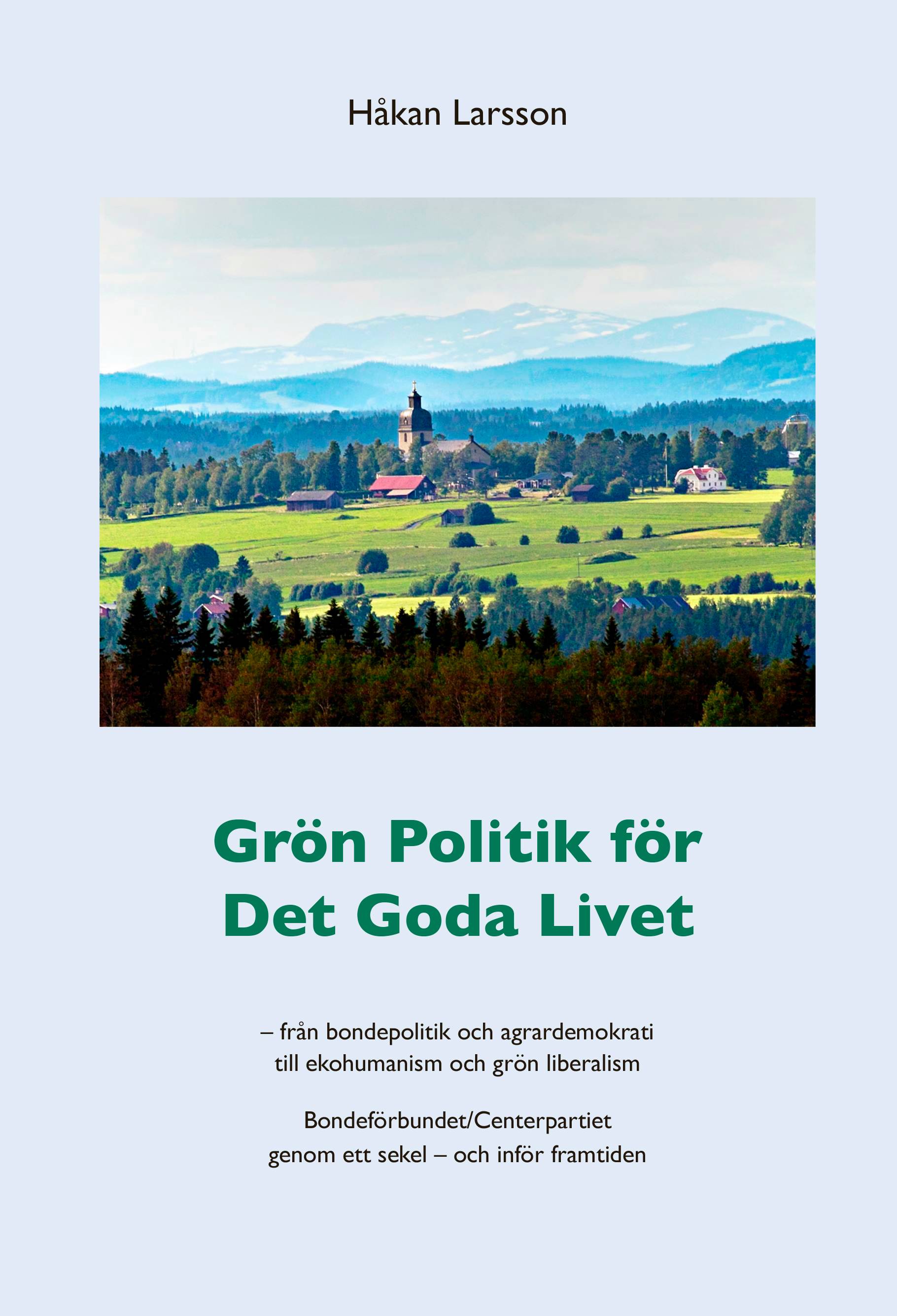 Grön politik för det goda livet : från agrardemokrati till ekohumanism och grön liberalism - Bondeförbundet/Centerpartiet genom ett sekel - och inför framtiden