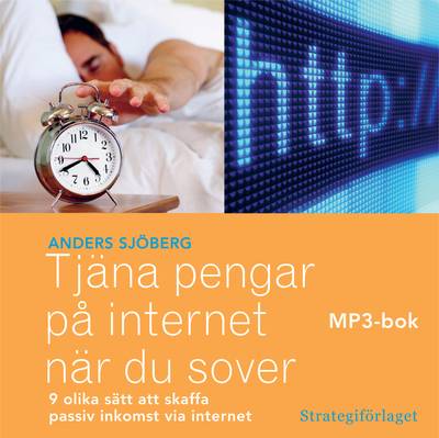 Tjäna pengar på internet när du sover : nio olika sätt att skaffa passiv inkomst via internet MP3