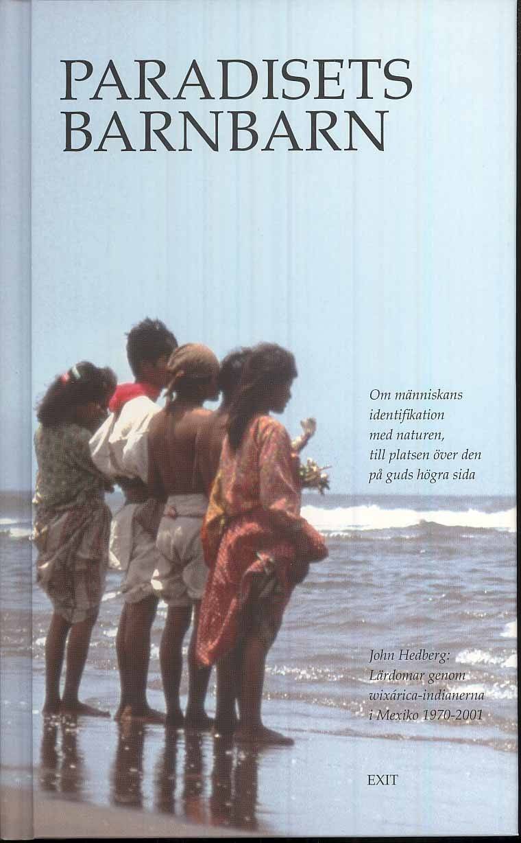 Paradisets Barnbarn : lärdomar genom wixárica-indianerna i Mexiko 1970-2001