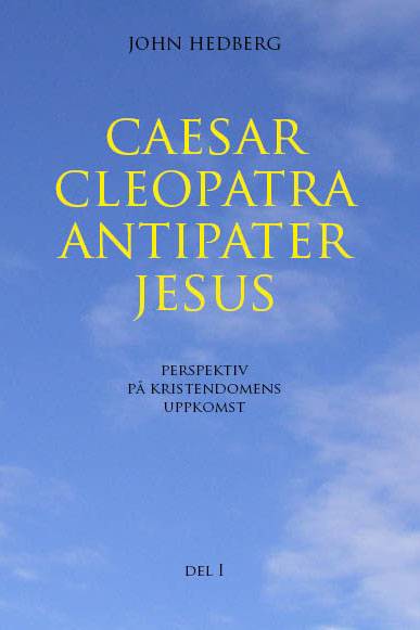 Caesar, Cleopatra, Antipater, Jesus : perspektiv på kristendomens uppkomst. Del 1