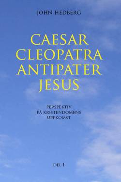Caesar, Cleopatra, Antipater, Jesus : perspektiv på kristendomens uppkomst. Del 1