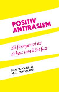 Positiv antirasism : så förnyar vi en debatt som kört fast