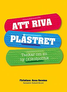 Att riva plåstret : tankar om en ny (s)kolpolitik