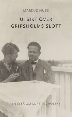 Utsikt över Gripsholms slott. En essä om Kurt Tucholsky