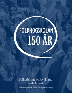 Folkbildning & Forskning. Årsbok 2018 - Folkhögskolan 150 år