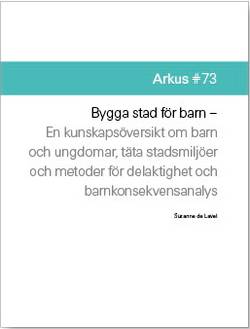 Bygga stad för barn : en kunskapsöversikt om barn och ungdomar, täta stadsmljöer och metoder för delaktighet och barnkonsekvensanalys