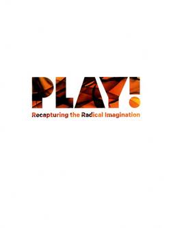 Play! : recapturing the radical imagination