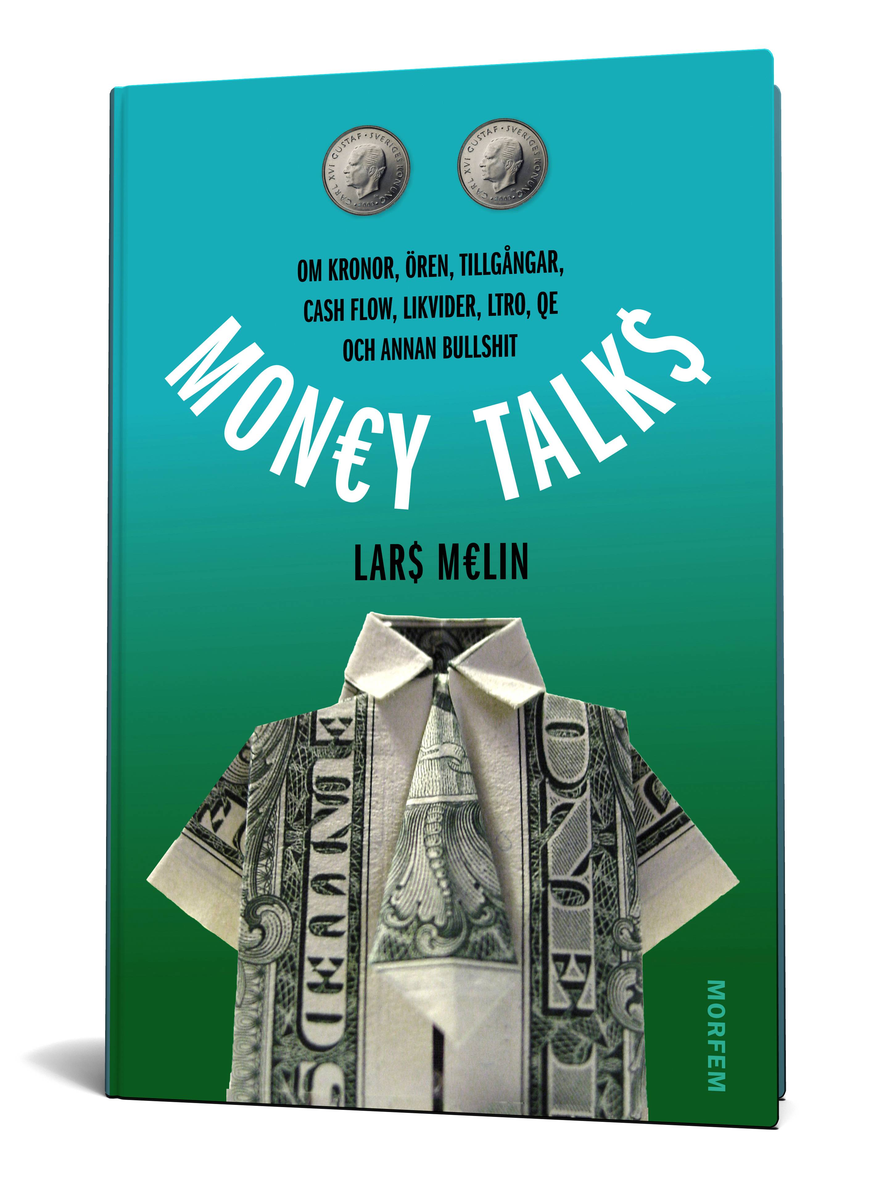 Money talks : om kronor, ören, tillgångar, cash flow, likvider, ltro, qe och annan bullshit