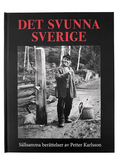 Det svunna Sverige : sällsamma berättelser av Petter Karlsson