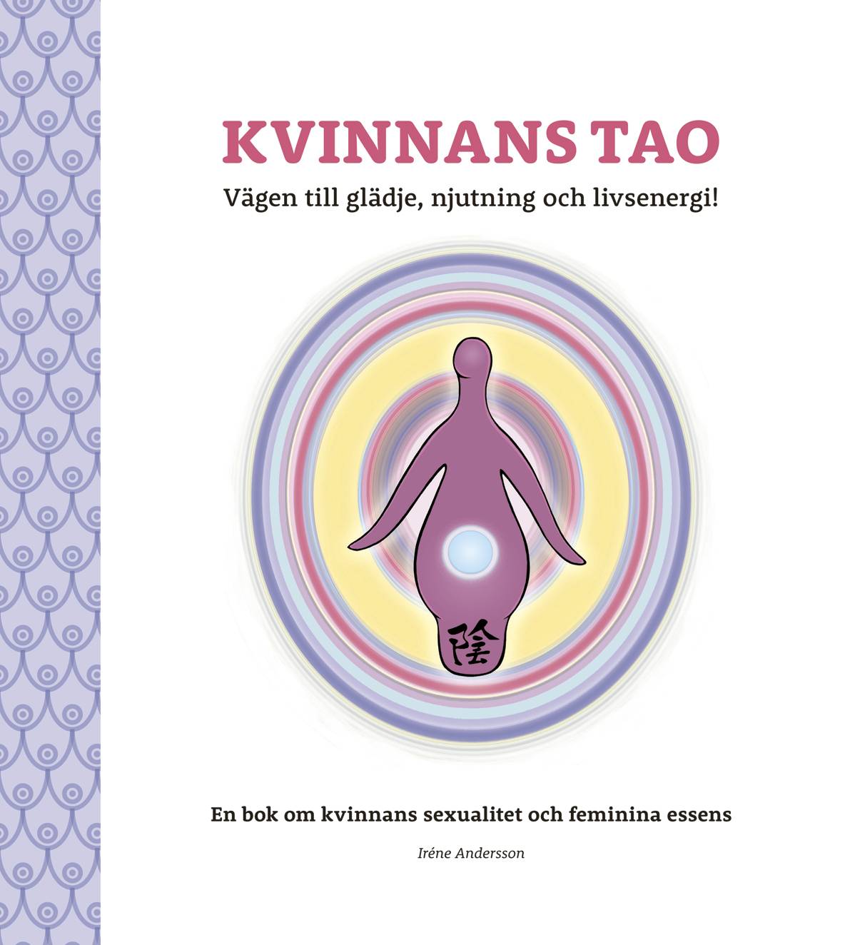 Kvinnans Tao : vägen till glädje, njutning och livsenergi! - en bok om kvinnans sexualitet och feminina essens