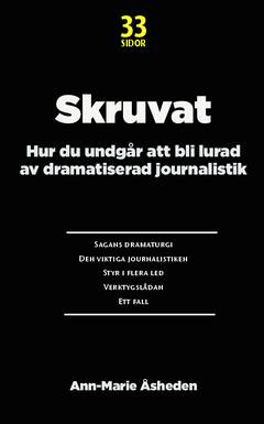 Skruvat! : hur du undgår att bli lurad av dramatiserad journalistik