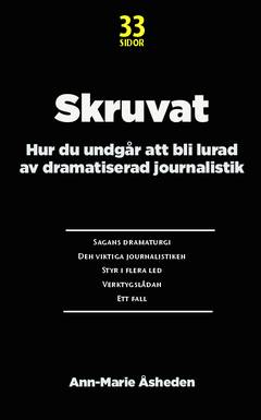 Skruvat : hur du undgår att bli lurad av dramatiserad journalistik