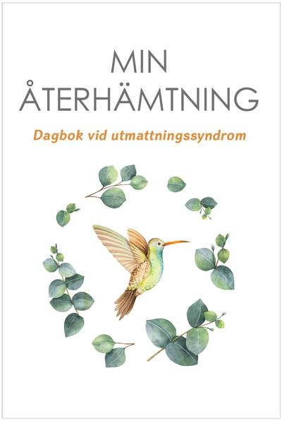 Min återhämtning : dagbok vid utmattningssyndrom