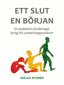 Ett slut en början : en psykiaters funderingar kring sitt utmattningssyndrom