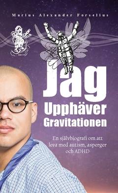 Jag upphäver gravitationen : en självbiografi om att leva med autism, asperger och ADHD