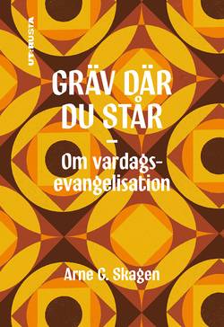 Gräv där du står : om vardagsevangelisation