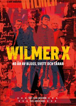 Wilmer X : 40 år av blues, svett och tårar