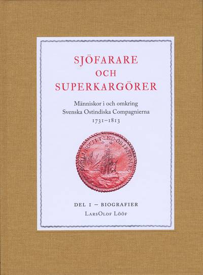 Sjöfarare och superkargörer : människor i och omkring Svenska Ostindiska Compagnierna 1731–1813. Del 1, Biografier