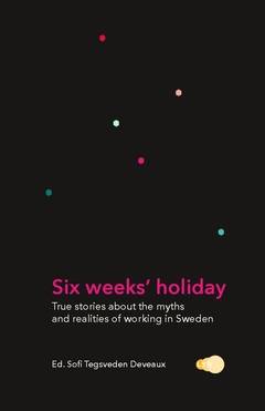 Six weeks' holiday : True stories about the myths and realities of working in Sweden