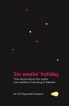 Six weeks' holiday : true stories about the myths and realities of working in Sweden