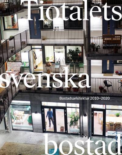 Tiotalets svenska bostad : bostadsarkitektur 2010-2020