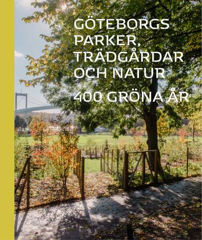 Parkerna trädgårdarna landskapet : 400 gröna år i Göteborg