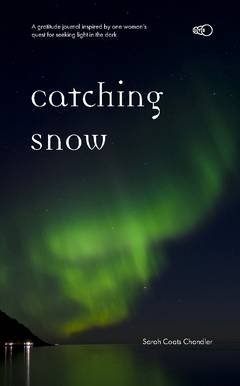 Catching Snow : a gratitude journal inspired by one woman’s quest for seeking light in the dark