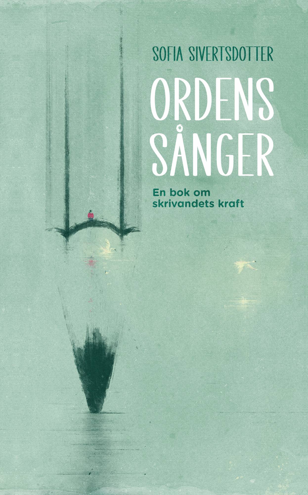 Ordens sånger : en bok om skrivandets kraft