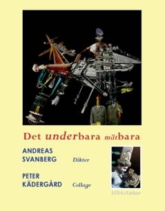 Det underbara mätbara : Dikter av Andreas Svanberg. Collage av Peter Kädergård