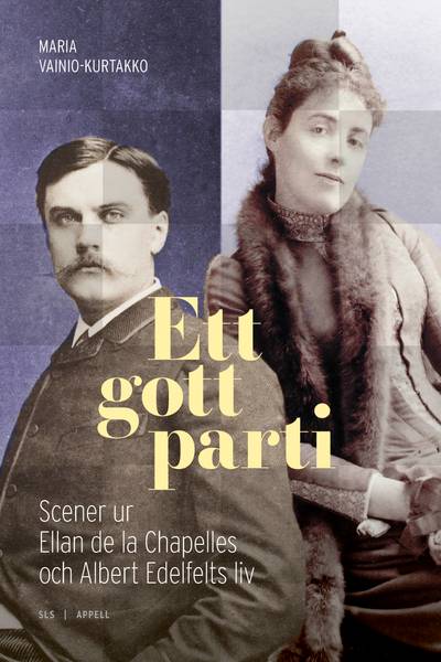 Ett gott parti : scener ur Ellan de la Chapelles och Albert Edelfelts liv