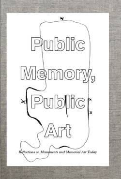 Public memory, public art : reflections on monuments and memorial art today