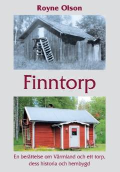 Finntorp / utgår : En berättelse om Värmland och ett torp, dess historia och hembygd