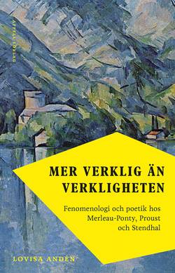 Mer verklig än verkligheten : fenomenologi och poetik hos Merleau-Ponty, Proust och Stendhal