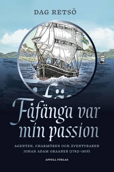 Fåfänga var min passion : agenten, charmören och äventyraren Johan Adam Graaner (1782–1819)
