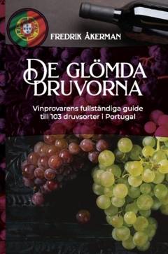 De glömda druvorna : vinprovarens fullständiga guide till 103 druvsorter i Portugal