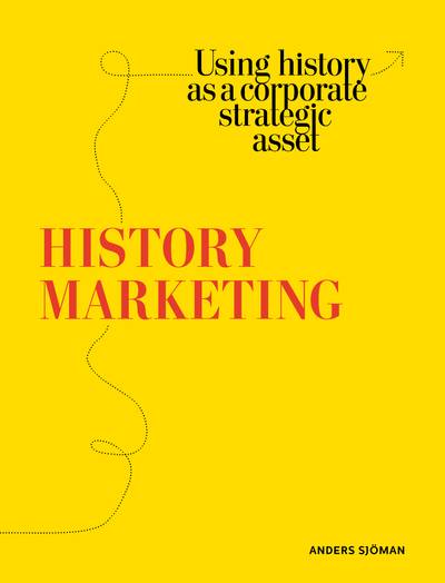 History marketing : using history as a corporate strategic asset