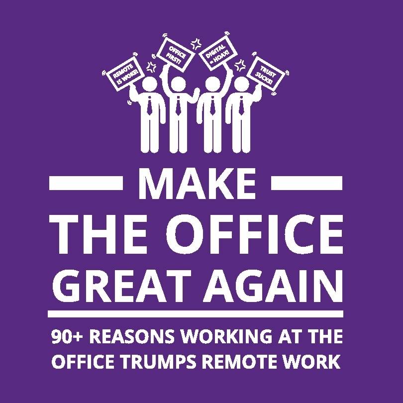 Make the office great again : 90+ reasons working at the office trumps remote work