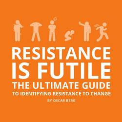 Resistance is futile : the ultimate guide to identifying resistance to change
