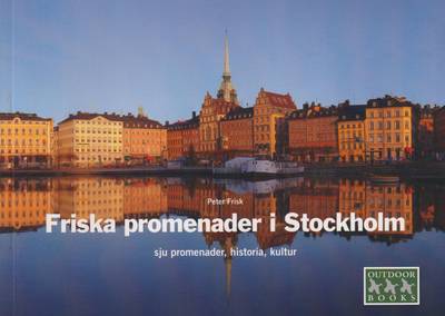 Friska promenader i Stockholm : sju promenader, historia, kultur