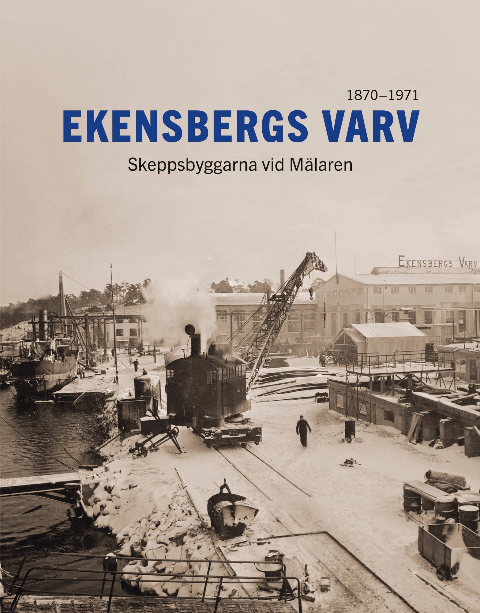 Ekensbergs varv : skeppsbyggarna vid Mälaren 1870-1971