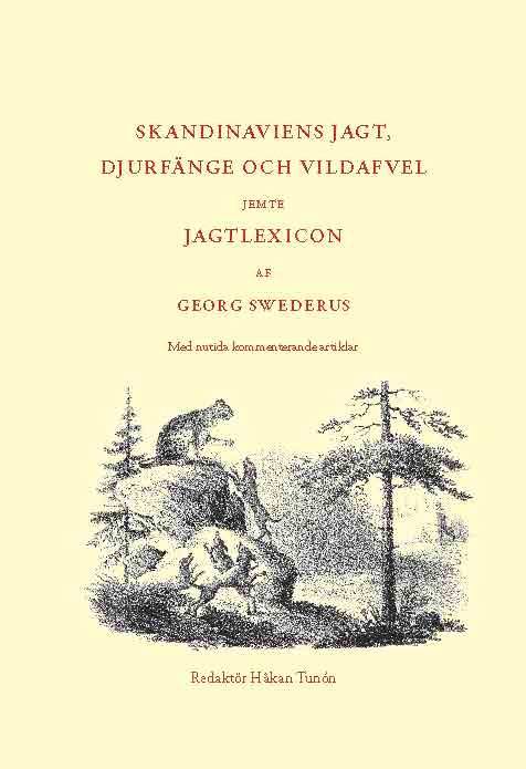 SKANDINAVIENS JAGT, DJURFÄNGE OCH VILDAFVEL. JEMTE JAGTLEXICON AF GEORG SWEDERUS Med nutida kommenterande artiklar