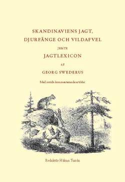SKANDINAVIENS JAGT, DJURFÄNGE OCH VILDAFVEL. JEMTE JAGTLEXICON AF GEORG SWEDERUS Med nutida kommenterande artiklar