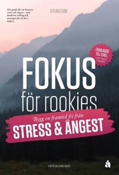 Fokus för rookies : Bygg en framtid fri från stress och ångest: Grundbok