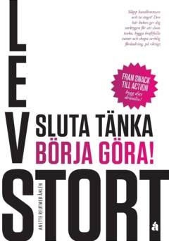 Lev stort : Sluta tänka, börja göra!