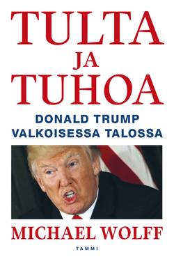 Tulta ja tuhoa : Donald Trump Valkoisessa talossa