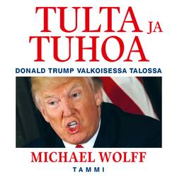 Tulta ja tuhoa : Donald Trump Valkoisessa talossa